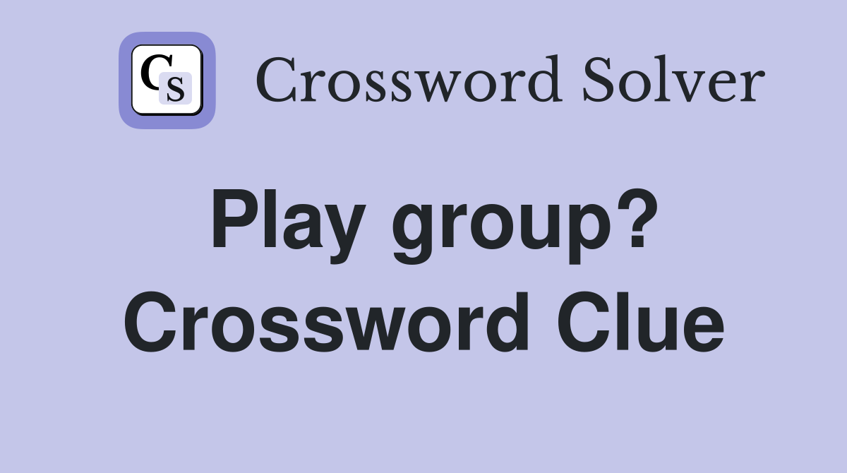 Play group? Crossword Clue Answers Crossword Solver